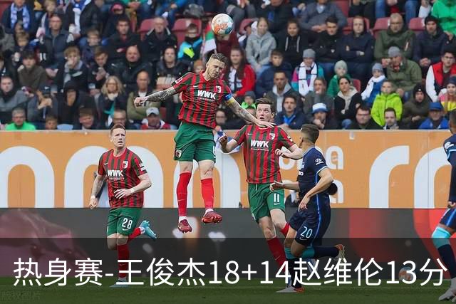 热身赛-王俊杰18+14赵维伦13分 中国男篮险胜FMP拉德尼基